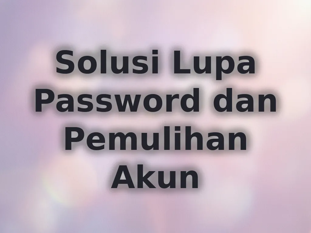 Solusi Lupa Password dan Pemulihan Akun