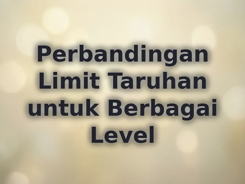 Perbandingan Limit Taruhan untuk Berbagai Level