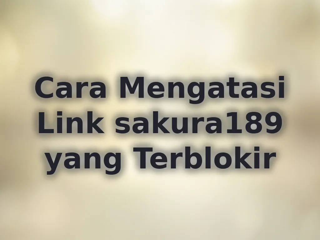 Cara Mengatasi Link sakura189 yang Terblokir