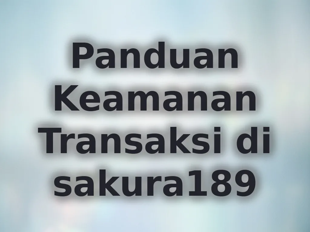 Panduan Keamanan Transaksi di sakura189